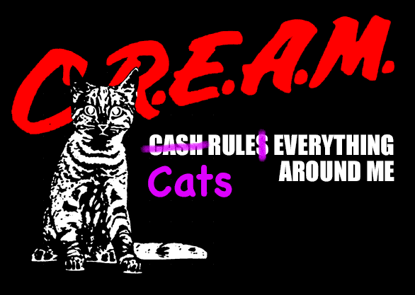C.R.E.A.M Cats Rule Everything Around Me